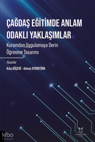 Çağdaş Eğitimde Anlam Odaklı Yaklaşımlar ;Kuramdan Uygulamaya Derin Öğ