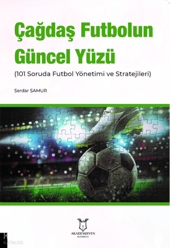 Çağdaş Futbolun Güncel Yüzü (101 Soruda Futbol Yönetimi ve Stratejileri)
