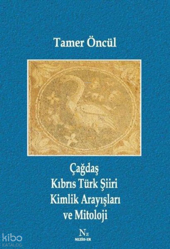 Çağdaş Kıbrıs Türk Şiiri Kimlik Arayışları ve Mitoloji | Tamer Öncül |