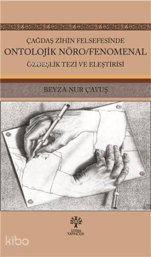 Çağdaş Zihin Felsefesinde Ontolojik Nöro; Fenomenal Özdeşlik Tezi ve Eleştirisi