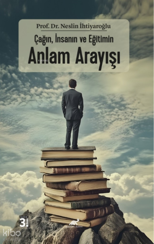 Çağın, İnsanın Ve Eğitimin Anlam Arayışı