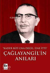 Çağlayangil´in Anıları; "kader Bizi Una Değil, Üne İtti"