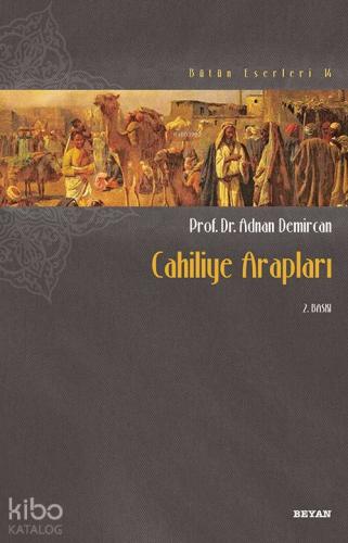 Cahiliye Arapları; Bütün Eserleri 14 | Adnan Demircan | Beyan Yayınlar