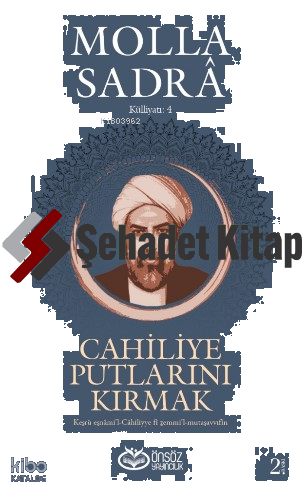 Cahiliye Putlarını Kırmak - Molla Sadra Külliyatı 4;Kesru Esnâmi’l-Cahiliyye fi Zemmi’l-Mutasavvıfin