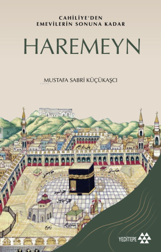 Cahiliye'den Emevilerin Sonuna Kadar Haremeyn | Mustafa Sabri Küçükaşc