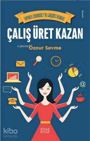 Çalış Üret Kazan; Topuklu Ekonomist'in Girişimci Rehberi