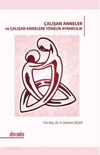 Çalışan Anneler ve Çalışan Annelere Yönelik Ayrımcılık | H. Şebnem Seç