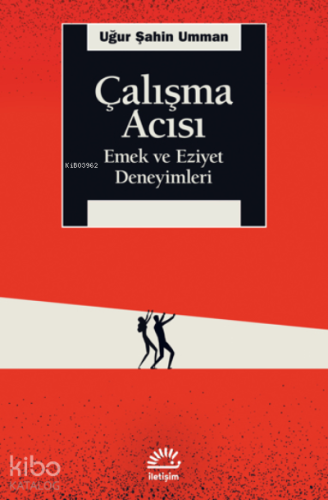 Çalışma Acısı;Emek ve Eziyet Deneyimleri | Uğur Şahin Umman | İletişim