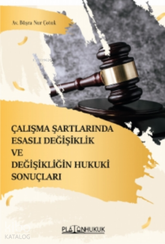 Çalışma Şartlarında Esaslı Değişiklik ve Değişkenliğin Hukuki Sonuçları
