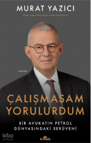 Çalışmasam Yorulurdum;Bir Avukatın Petrol Dünyasındaki Serüveni