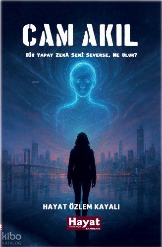 Cam Akıl - Bir Yapay Zeka Seni Severse, Ne Olur? | Hayat Özlem Kayalı 