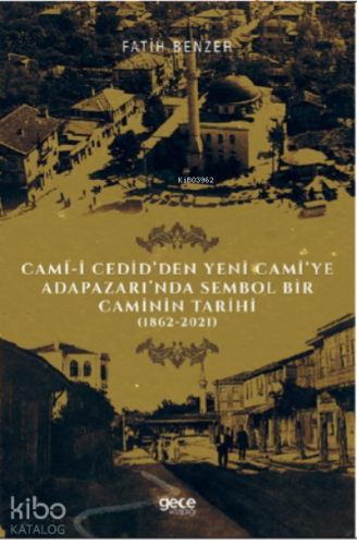 Cami-i Cedid’den Yeni Cami’ye;Adapazarı’nda Sembol Bir Caminin Tarihi