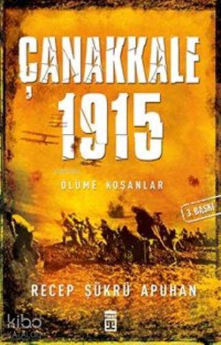 Çanakkale 1915; Ölüme Koşanlar | Recep Şükrü Apuhan | Timaş Tarih