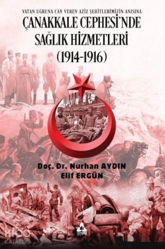 Çanakkale Cephesi'nde Sağlık Hizmetleri (1914-1916) ;Vatan Uğruna Can Veren Aziz Şehitlerimizin Anısına
