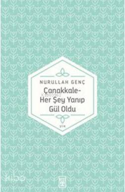 Çanakkale; Her Şey Yanıp Gül Oldu... | Nurullah Genç | Timaş Yayınları