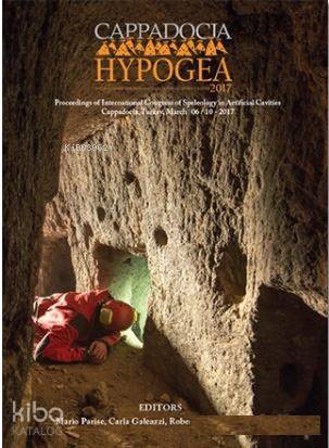 Cappadocia-Hypogea 2017; Proceedings of International Congress of Speleology in Artificial Caves