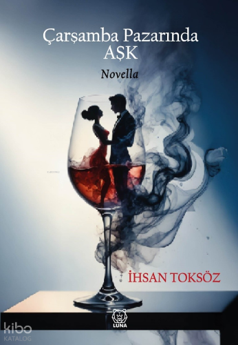 Çarşamba Pazarına Aşk;Novella | İhsan Toksöz | Luna Yayınları