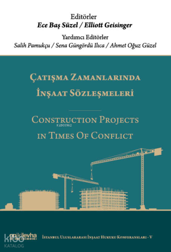 Çatışma Zamanlarında İnşaat Sözleşmeleri - Construction Projects in Times Of Conflict (Ciltli);İstanbul Uluslararası İnşaat Hukuku Konferansları Serisi-V