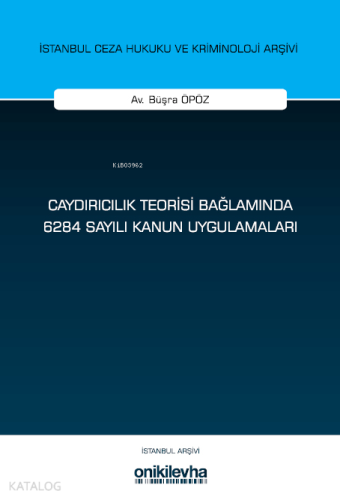 Caydırıcılık Teorisi Bağlamında 6284 Sayılı Kanun Uygulamaları İstanbul Ceza Hukuku ve Kriminoloji Arşivi Yayın No: 77