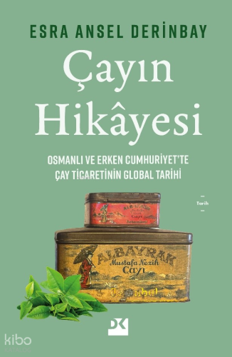 Çayın Hikayesi;Osmanlı ve Erken Cumhuriyet’te Çay Ticaretinin Global Tarihi