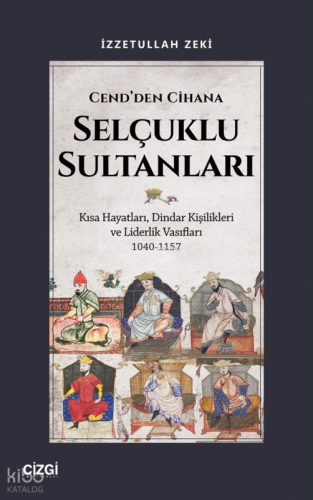 Cend'den Cihana Selçuklu Sultanları;Kısa Hayatları, Dindar Kişilikleri ve Liderlik Vasıfları 1040-1157