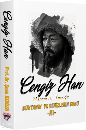 Cengiz Han Mançuryalı Timuçin Dünyanın ve Denizlerin Sonu