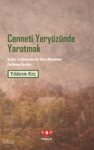 Cenneti Yeryüzünde Yaratmak;Sınıfsız ve Sömürüsüz Bir Dünya Mücadelesi