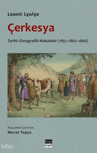 Çerkesya;Tarihi - Etnografik Makaleler (1857-1862-1866) | Leonti Lyuly