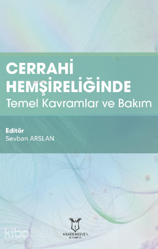 Cerrahi Hemşireliğinde Temel Kavramlar ve Bakım | Sevban Arslan | Akad