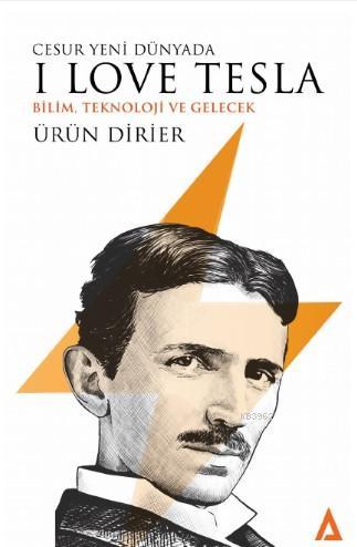Cesur Yeni Dünyada I Love Tesla; Bilim, Teknoloji ve Gelecek