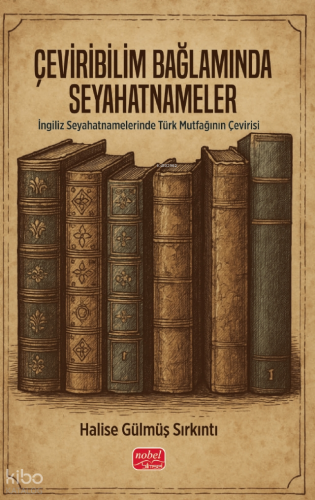 Çeviribilim Bağlamında Seyahatnameleri;İngiliz Seyahatnamelerinde Türk Mutfağının Çevirisi