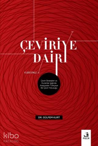 Çeviriye Dair; Çeviri Stratejileri ve Kuramlar Işığında Arapçadan Türkçeye Bir Çeviri Yolculuğu