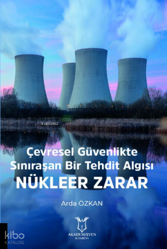 Çevresel Güvenlikte Sınıraşan Bir Tehdit Algısı: Nükleer Zarar