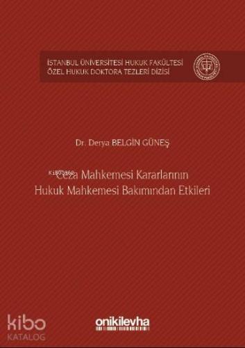 Ceza Mahkemesi Kararlarının Hukuk Mahkemesi Bakımından Etkileri; İstanbul Üniversitesi Hukuk Fakültesi Özel Hukuk Doktora Tezleri Dizisi No:5