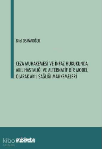 Ceza Muhakemesi ve İnfaz Hukukunda Akıl Hastalığı ve Alternatif;Bir Model Olarak Akıl Sağlığı Mahkemeleri