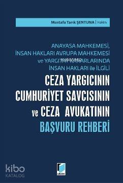 Ceza Yargıcının Cumhuriyet Savcısının ve Ceza Avukatının Başvuru Rehberi; Anayasa Mahkemesi, İnsan Hakları Avrupa Mahkemesi ve Yargıtay Kararlarında İnsan Hakla