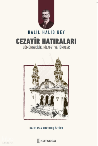 Cezayir Hatıraları;Sömürgecilik, Hilafet ve Türkler | Halil Halid Bey 