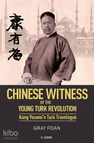 Chinese Witness; Of the Young Turk Revolution Kang Youwei's Turk Travelogue