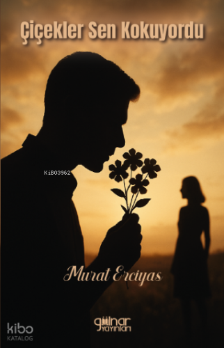 Çiçekler Sen Kokuyordu | Murat Erciyas | Gülnar Yayınları