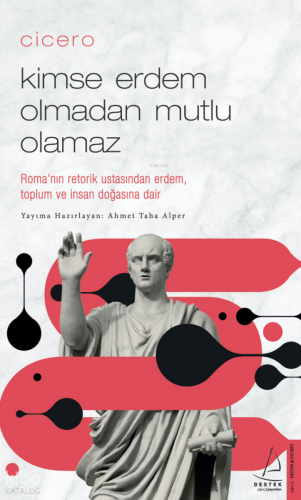 Cicero - Kimse Erdem Olmadan Mutlu Olamaz;Roma’nın Retorik Ustasından Erdem, Toplum ve İnsan Doğasına Dair