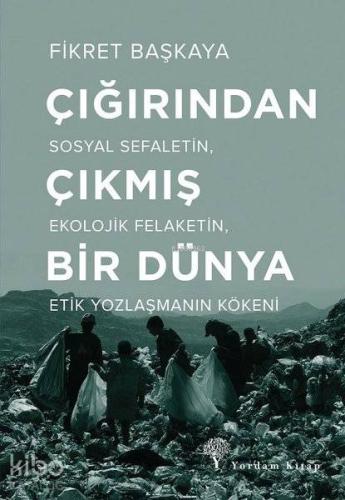Çığırından Çıkmış Bir Dünya; Sosyal Sefaletin, Ekolojik Felaketin, Etik Yozlaşmanın Kökeni