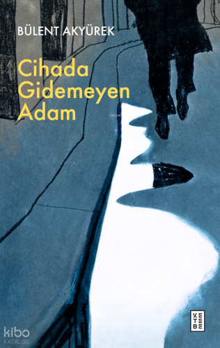 Cihada Gidemeyen Adam | Bülent Akyürek | Ketebe Yayınları