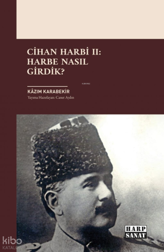 Cihan Harbi II: Harbe Nasıl Girdik? | Kâzım Karabekir | Harp Sanat Yay