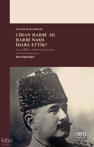 Cihan Harbi III: Harbi Nasıl Yönettik? | Kâzım Karabekir | Harp Sanat 