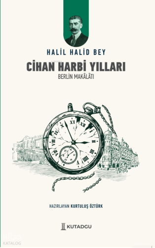 Cihan Harbi Yılları; Berlin Makalatı | Halil Halid Bey | Kutadgu Yayın