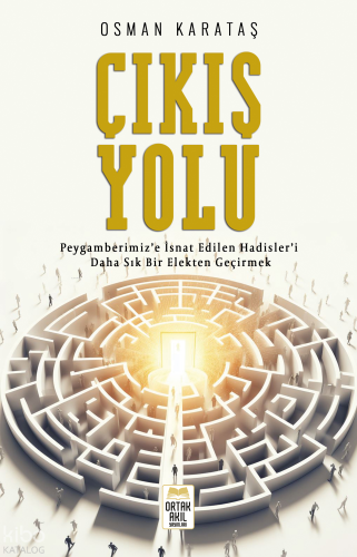 Çıkış Yolu;Peygamberimiz'e İsnat Edilen Hadisler'i Daha Sık Bir Elekten Geçirmek