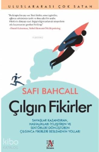 Çılgın Fikirler Savaşlar Kazandıran; Hastalıkları İyileştiren ve Sektörleri Dönüştüren Çılgınca Fikirleri Beslemenin
