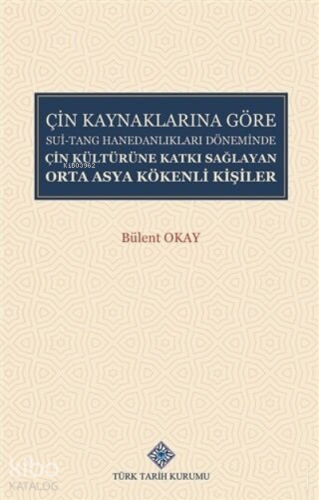 Çin Kaynaklarına Göre Sui-Tang Hanedanlıkları Döneminde Çin Kültürüne Katkı Sağlayan Orta Asya Kökenli Kişiler