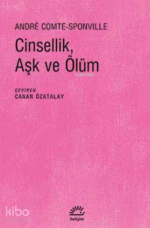 Cinsellik, Aşk ve Ölüm | Andre Comte Sponville | İletişim Yayınları