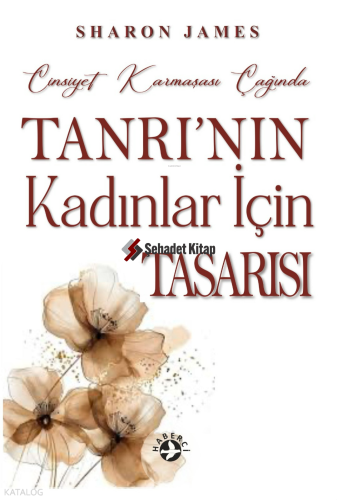 Cinsiyet Karmaşası Çağında Tanrı'nın Kadınlar İçin Tasarısı